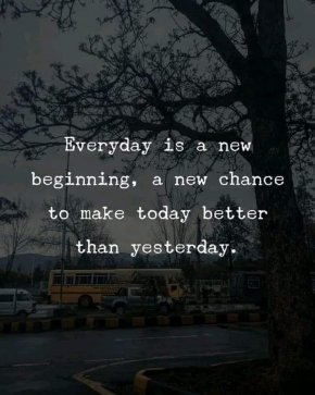 Всеки ден е ново начало, нов шанс да направим днешния ден по-добър от вчерашния.